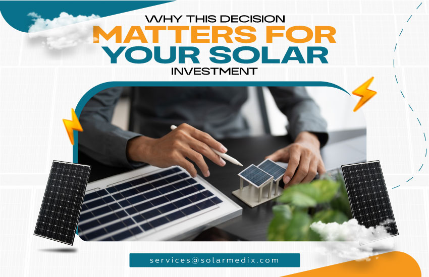 Why This Decision Matters for Your Solar Investment
