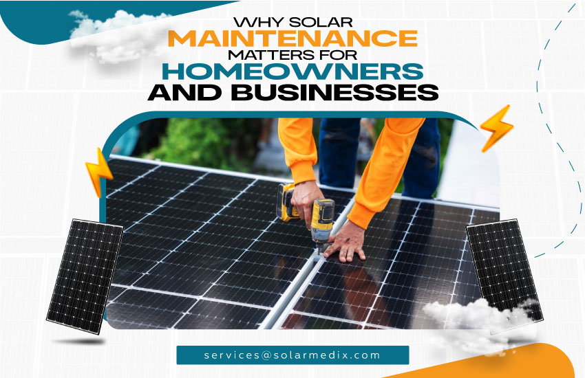 Why Solar Maintenance Matters for Homeowners and Businesses