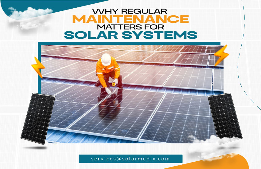 Why Regular Maintenance Matters for Solar Systems