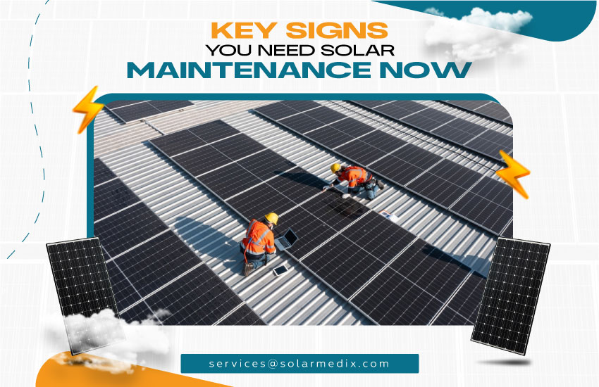 Key Signs You Need Solar Maintenance Now