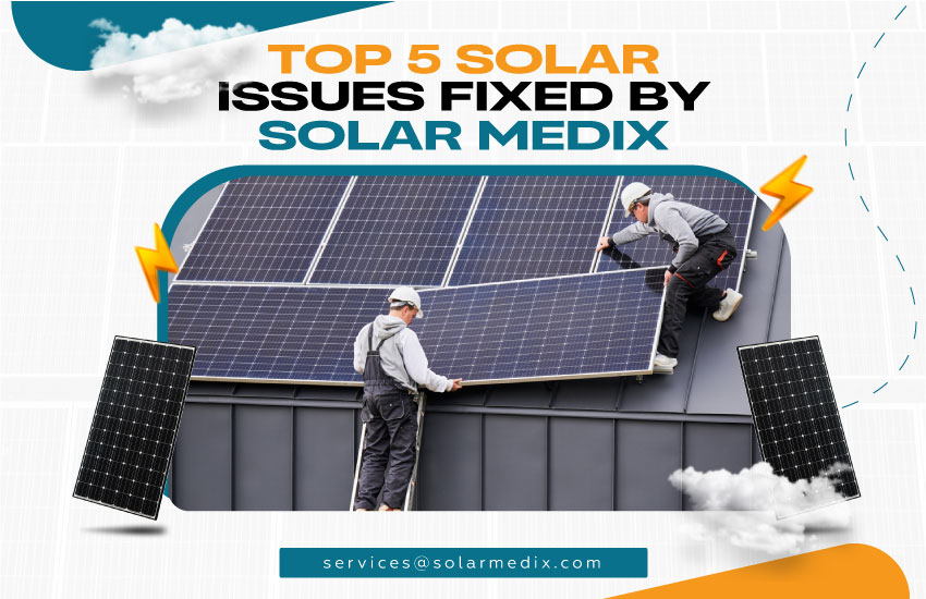 Top 5 Solar Issues Fixed by Solar Medix