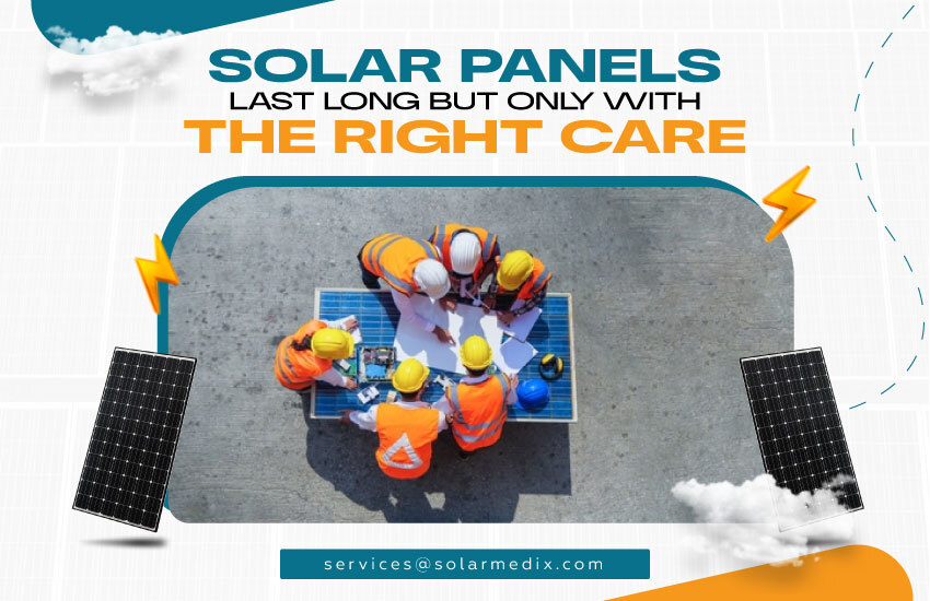 Solar Panels Last Long, But Only with the Right Care