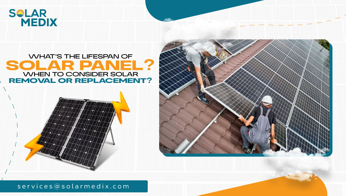 What's the Lifespan of Solar Panels? When to Consider Solar Removal or Replacement?