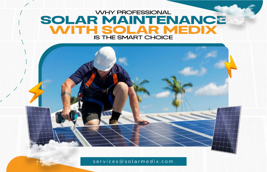 Why Professional Solar Maintenance with Solar Medix is the Smart Choice