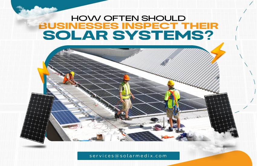How Often Should Businesses Inspect Their Solar Systems?