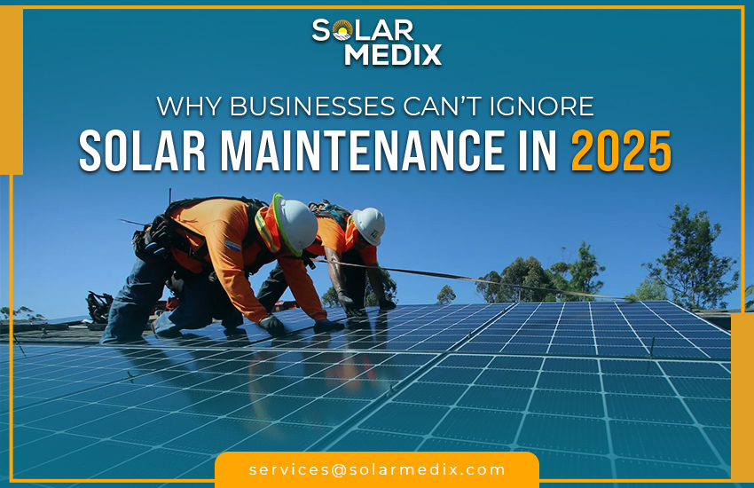 Why Businesses Can’t Ignore Solar Maintenance in 2025