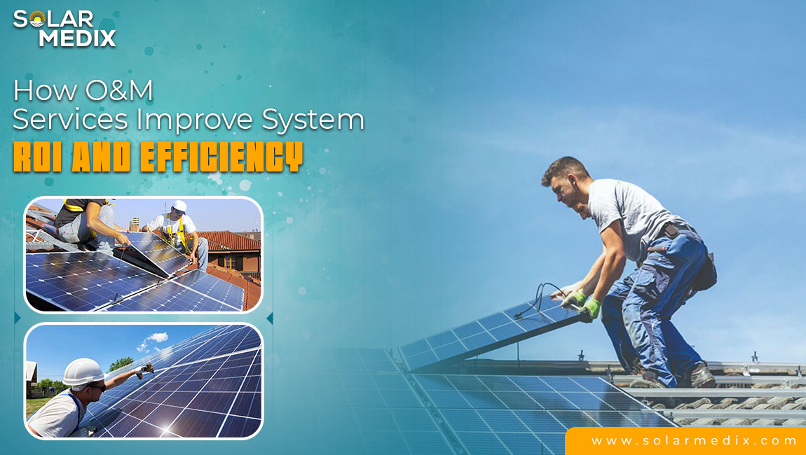 How O&M Services Improve System ROI and Efficiency