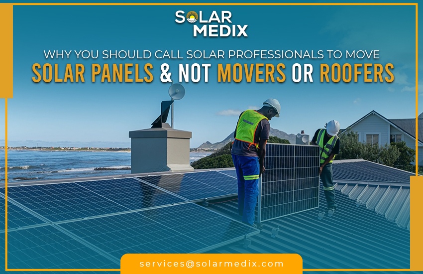 Why You Should Call Solar Professionals to Move Solar Panels & not Movers or Roofers