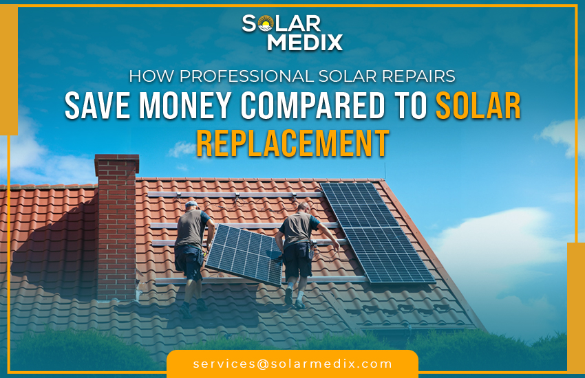 How Professional Solar Repairs Save Money Compared To Solar Replacement​