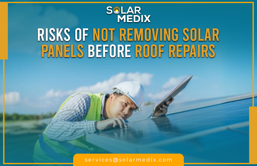 Risks of Not Removing Solar Panels Before Roof Repairs