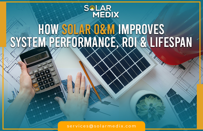 How Solar O&M Improves System Performance, ROI & Lifespan