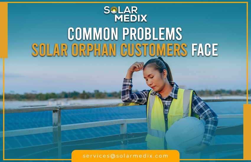 Common Problems Solar Orphan Customers Face
