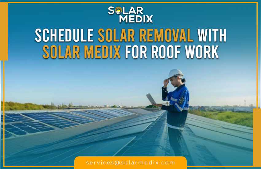 Schedule Solar Removal with Solar Medix for Roof Work
