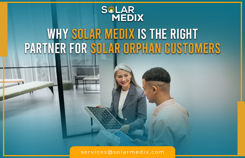 Why Solar Medix Is the Right Partner for Solar Orphan Customers