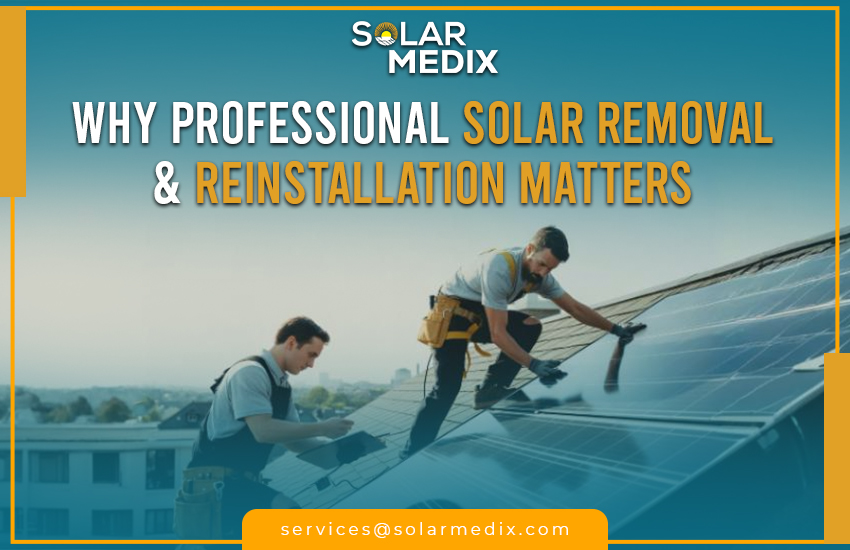 Why Professional Solar Removal & Reinstallation Matters