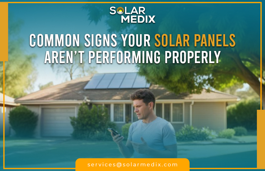 Common Signs Your Solar Panels Aren’t Performing Properly