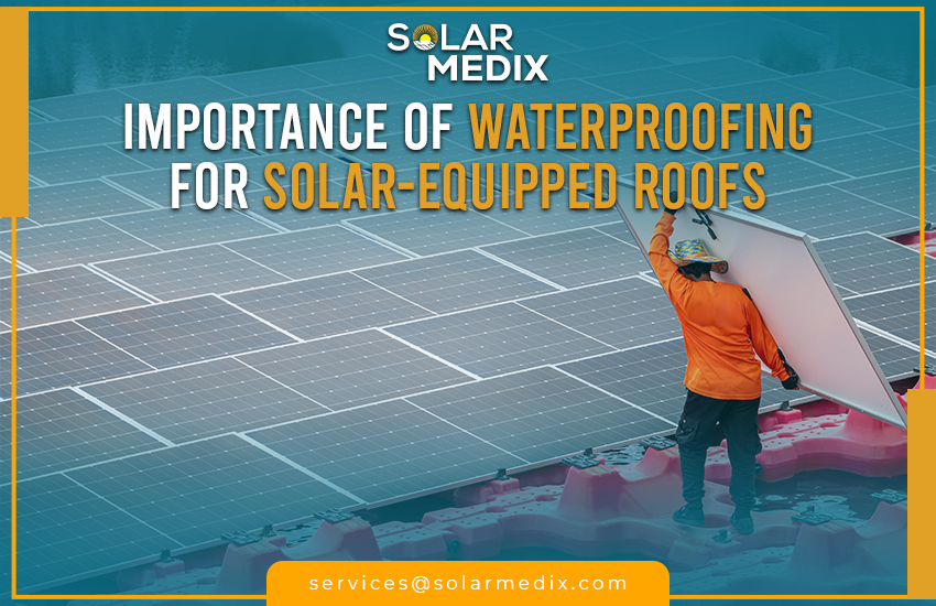 Importance of Waterproofing for Solar-Equipped Roofs