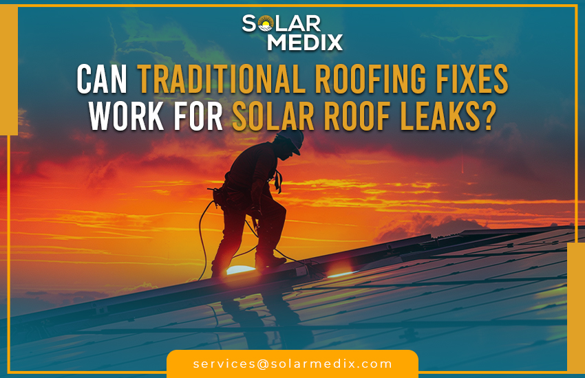 Can Traditional Roofing Fixes Work for Solar Roof Leaks?