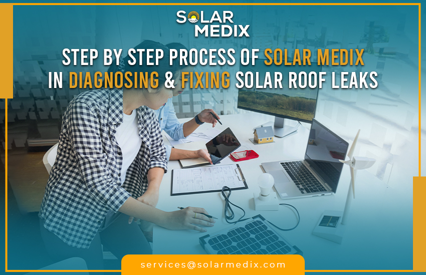 Step-by-Step Process of Solar Medix in Diagnosing and Fixing Solar Roof Leaks