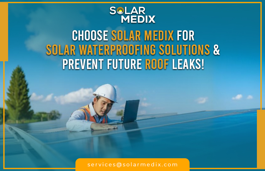 Choose Solar Medix for Solar Waterproofing Solutions & Prevent Future Roof Leaks!