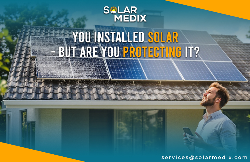 You Installed Solar — But Are You Protecting It?