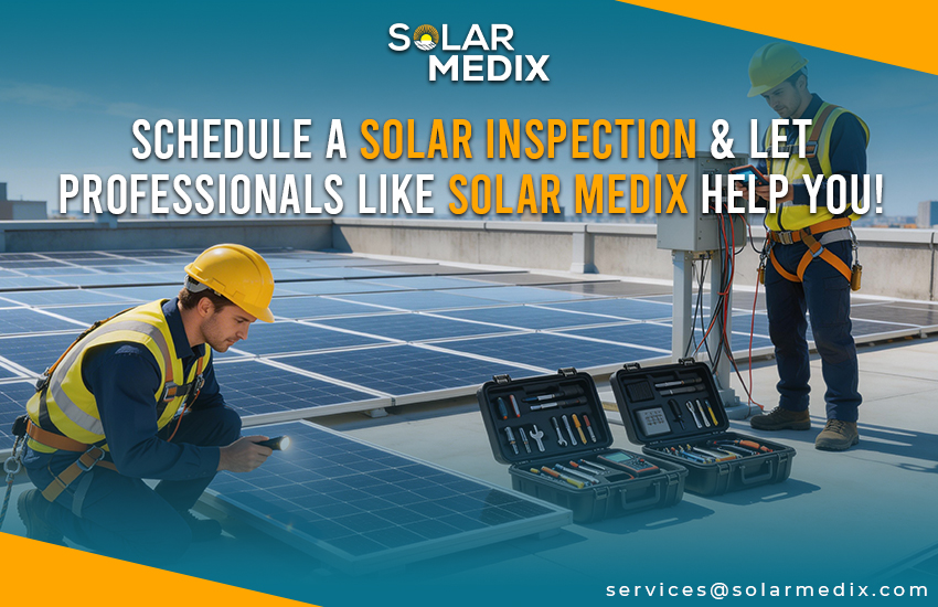 Schedule a Solar Inspection & Let Professionals like Solar Medix Help You!