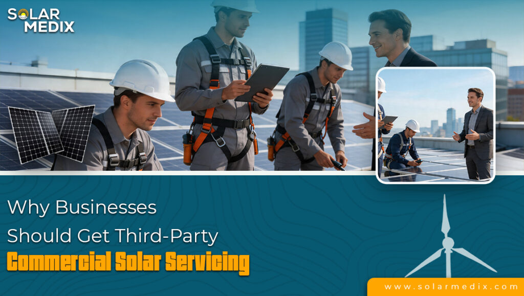 Why Businesses Need Third-Party Commercial Solar Servicing
