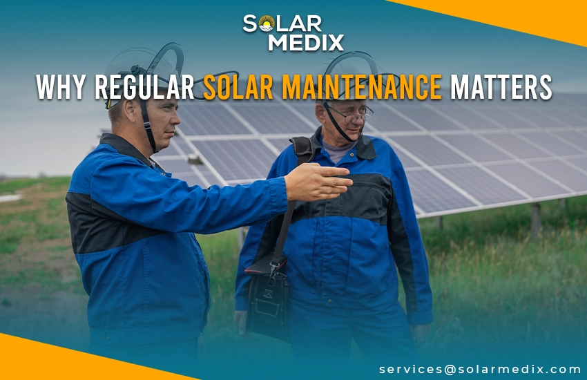 Why Regular Solar Maintenance Matters