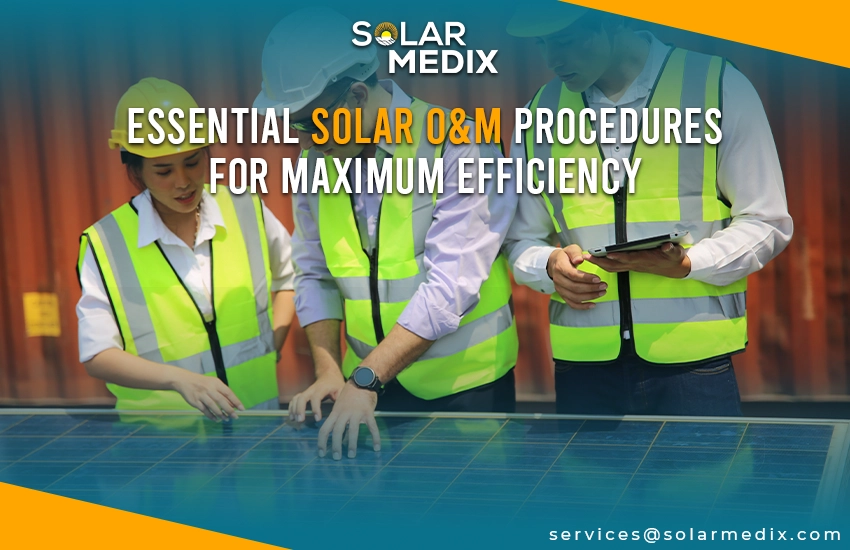 Essential Solar O&M Procedures for Maximum Efficiency