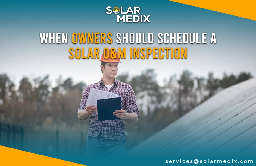 When Owners Should Schedule a Solar O&M Inspection