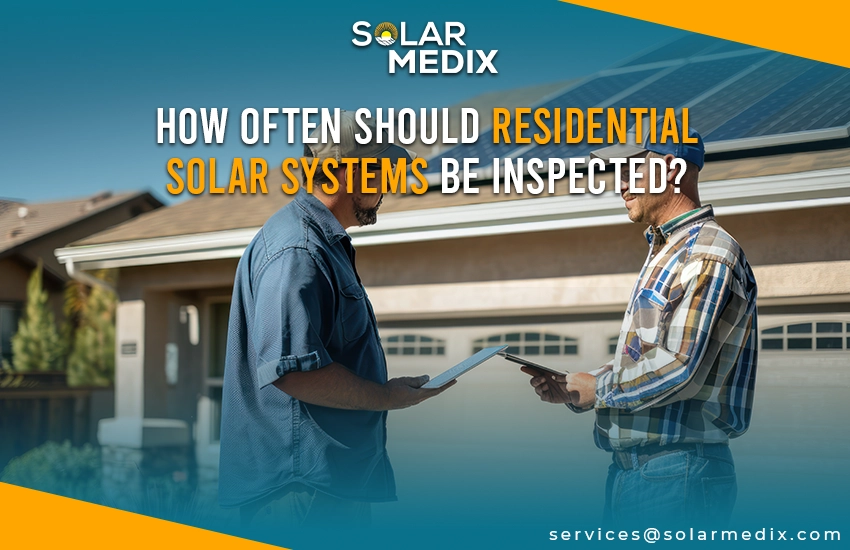 How Often Should Residential Solar Systems Be Inspected?