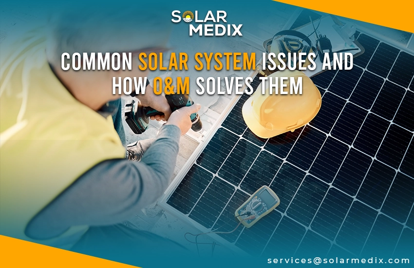 Common Solar System Issues and How O&M Solves Them