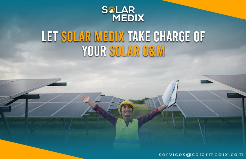 Let Solar Medix Take Charge of Your Solar O&M