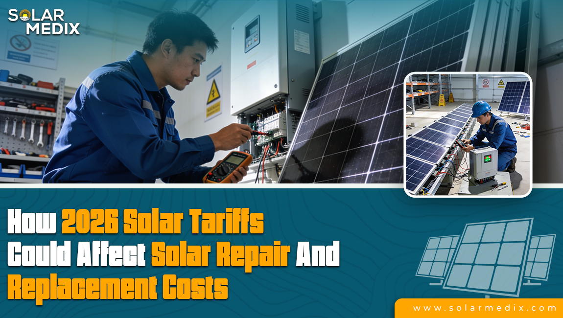 How 2026 Solar Tariffs Could Affect Solar Repair And Replacement Costs