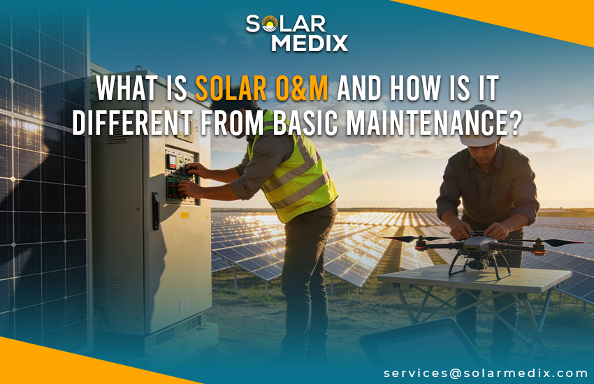 What Is Solar O&M And How Is It Different From Basic Maintenance?