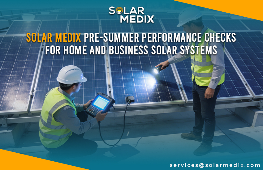 Solar Medix Pre-Summer Performance Checks For Home And Business Solar Systems